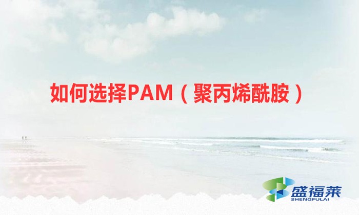 如何選擇PAM（聚丙烯酰胺）？你必須認準這幾個重要的指標