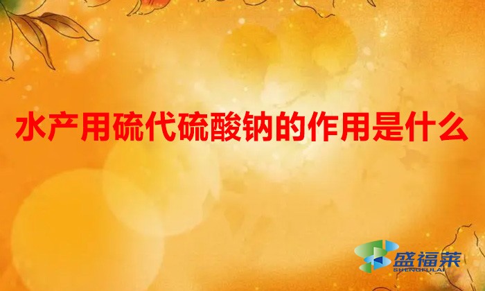 水產用硫代硫酸鈉的作用是什么(硫代硫酸鈉在水產養(yǎng)殖中的用途)