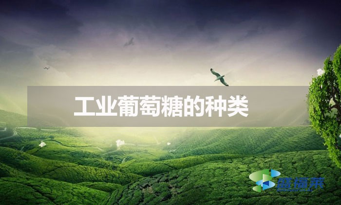 工業(yè)葡萄糖的種類(工業(yè)葡萄糖的分類)