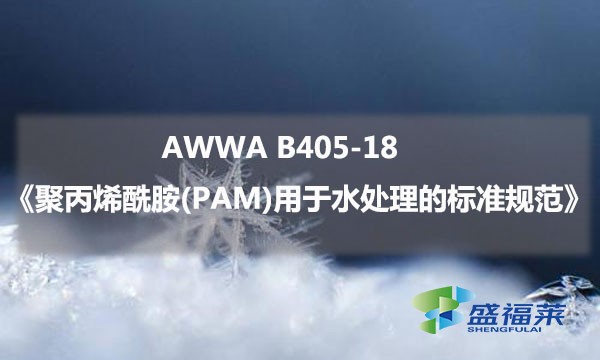 AWWA B405-18《聚丙烯酰胺(PAM)用于水處理的標準規范》內容解讀