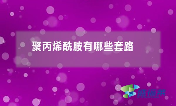 聚丙烯酰胺有哪些套路(聚丙烯酰胺行業黑幕)