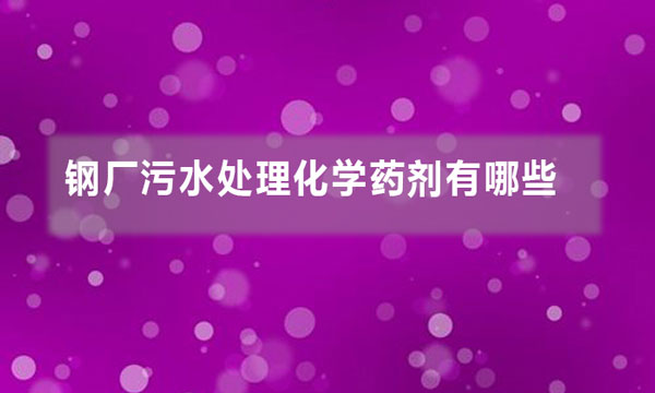 鋼廠污水處理化學藥劑有哪些