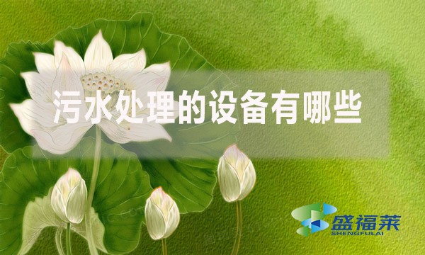 污水處理的設(shè)備有哪些？（廢水處理需要哪些簡單的設(shè)備）