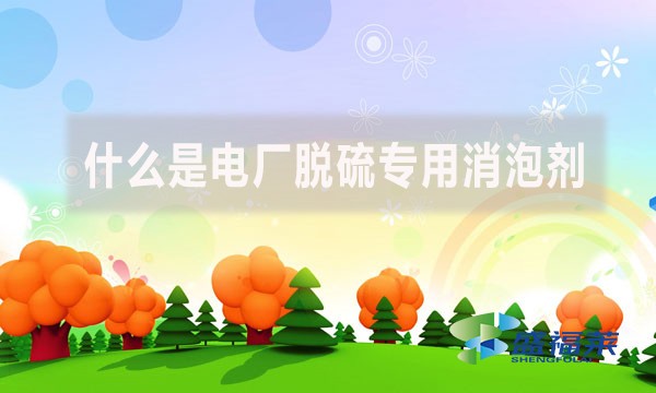 什么是電廠脫硫專用消泡劑?