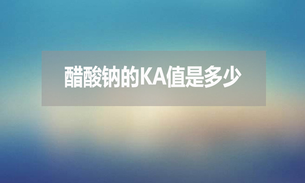 醋酸鈉的ka值是多少?有何用處?