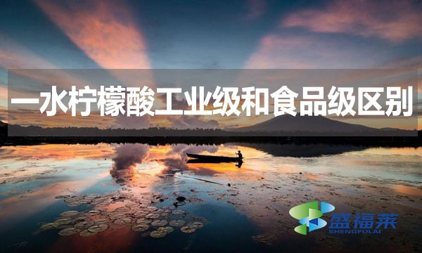 一水檸檬酸工業級和食品級區別？