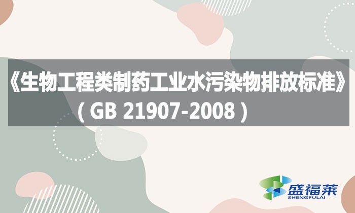 《生物工程類制藥工業水污染物排放標準》（GB 21907-2008）