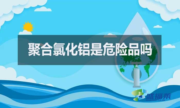 聚合氯化鋁是危險品嗎？