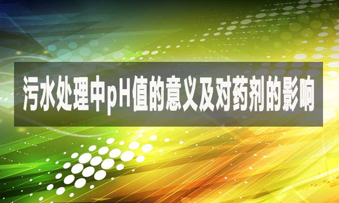 污水處理中pH值的意義及對(duì)藥劑的影響